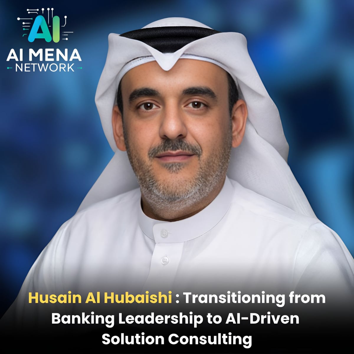 AI MENA Network feature card: Husain Al Hubaishi Transitioning from Banking Leadership to AI-Driven Solution Consulting